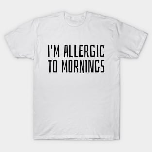 i'm allergic to mornings T-Shirt